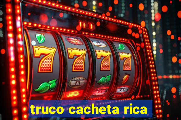 truco cacheta rica